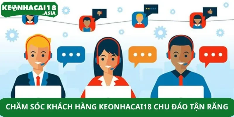Chăm sóc khách hàng Keonhacai18 chu đáo tận răng
