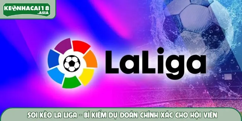 Soi Kèo La Liga - Bí Kiếm Dự Đoán Chính Xác Cho Hội Viên
