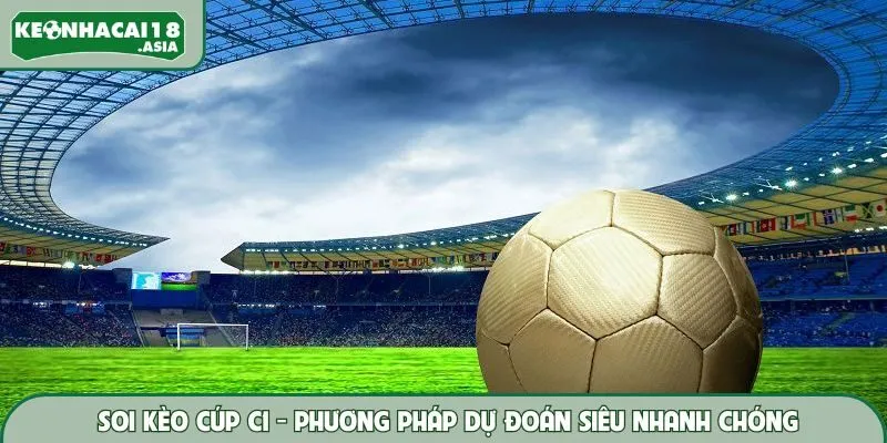 Soi Kèo Cúp C1 - Phương Pháp Dự Đoán Siêu Nhanh Chóng